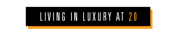 Living in luxury at 20